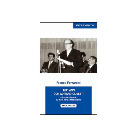 Franco Ferrarotti - I miei anni con Adriano Olivetti a Ivrea e dintorni, da New York a Matsuyama - Foto 2