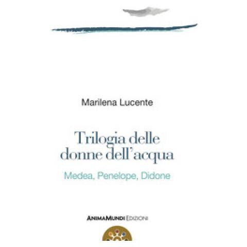 Marilena Lucente - Trilogia Delle Donne Dell'acqua. Medea, Penelope, Didone - Foto 1