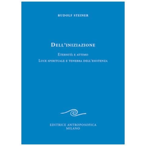 Rudolf Steiner - Dell'iniziazione. Eternità e attimo. Luce spirituale e tenebra dell'esistenza - Foto 1