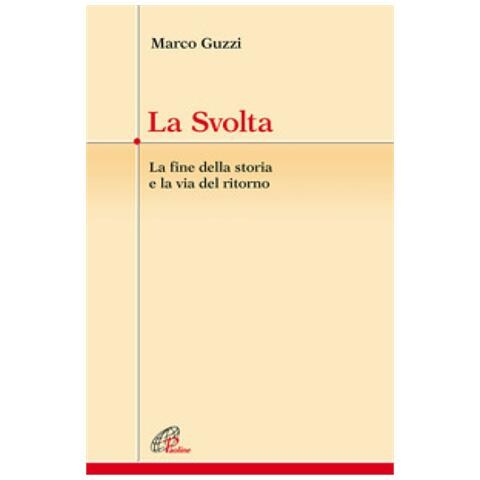 Marco Guzzi - La Svolta. La Fine Della Storia E La Via Del Ritorno - Foto 1