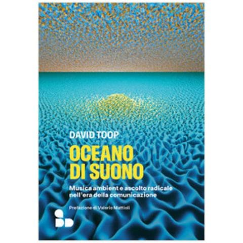 David Toop - Oceano Di Suono. Musica Ambient E Ascolto Radicale Nell'era Della Comunicazione - Foto 1