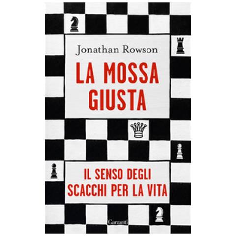 Jonathan Rowson - La Mossa Giusta. Il Senso Degli Scacchi Per La Vita - Foto 1