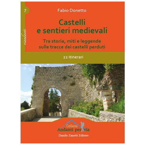 Fabio Donetto - Castelli e sentieri medievali. Tra storia, miti e leggende sulle tracce dei castelli perduti. 22 itinerari. Ediz. illustrata - Foto 1