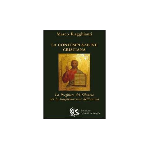 Marco Ragghianti - La contemplazione cristiana. La preghiera del silenzio per la trasformazione dell'anima - Foto 1