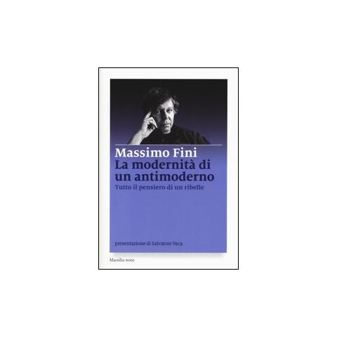 Massimo Fini - La modernità di un antimoderno. Tutto il pensiero di un ribelle - Foto 1