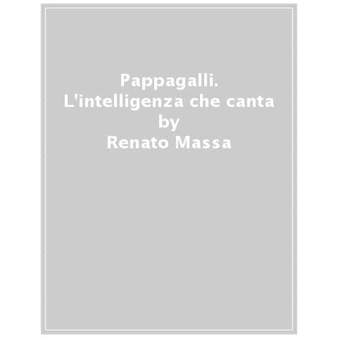 Renato Massa - Pappagalli. L'intelligenza Che Canta. Ediz. Illustrata - Foto 1