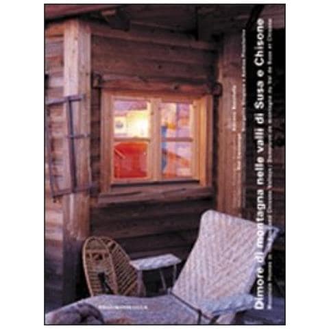 Adriano Bacchella - Dimore di montagna nelle valli di Susa e Chisone. Ediz. italiana, inglese e francese - Foto 1