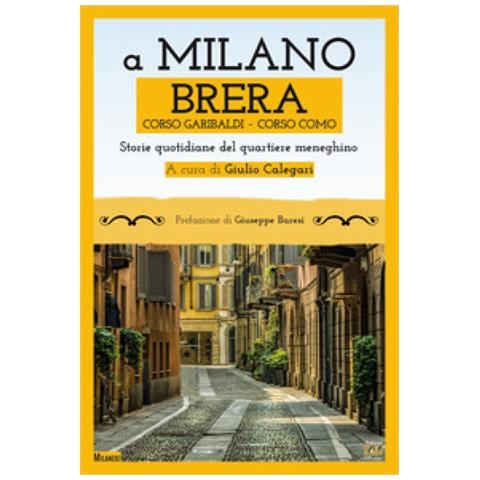 Giuseppe Baresi - A Milano. Brera, Corso Garibaldi, Corso Como. Storie quotidiane del quartiere meneghino - Foto 1