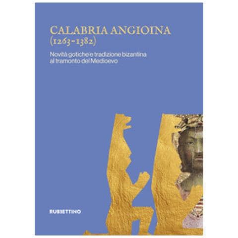 Stefania Paone - Calabria angioina (1266-1382). Novità gotiche e tradizione bizantina al tramonto del Medioevo - Foto 1