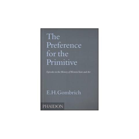 Ernst H. Gombrich - The Preference for the Primitive. Episodes in the history of western Taste and Art. Ediz. illustrata - Foto 1