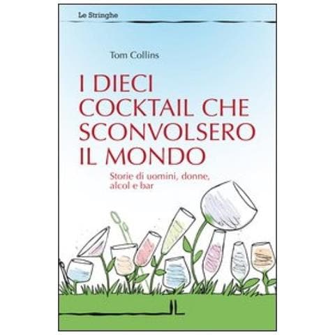 I dieci cocktail che sconvolsero il mondo. Storie di uomini, donne, alcol e bar - Foto 3