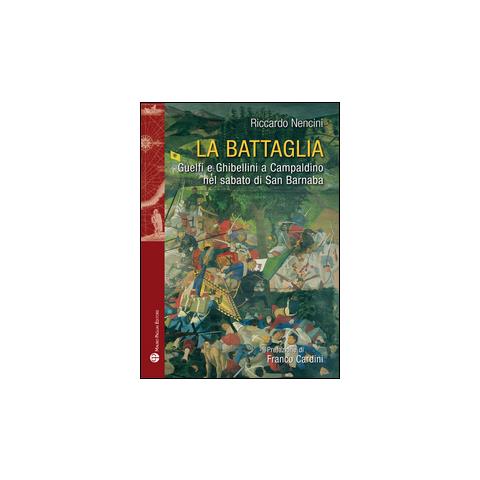 Riccardo Nencini - La battaglia. Guelfi e ghibellini a Campaldino nel sabato di san Barnaba - Foto 1