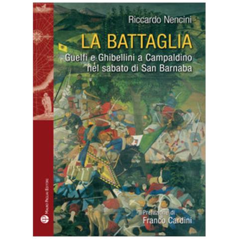 Riccardo Nencini - La battaglia. Guelfi e ghibellini a Campaldino nel sabato di san Barnaba - Foto 2