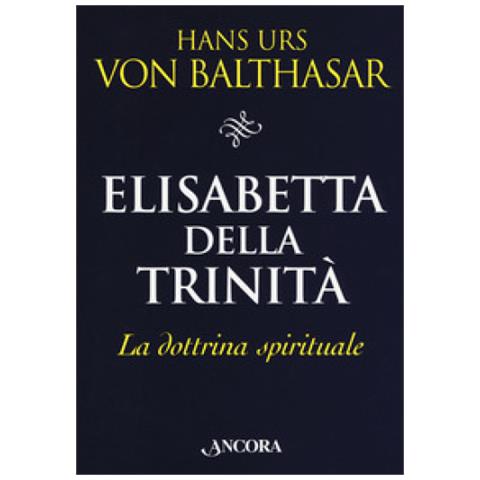 Hans Urs Von Balthasar - Elisabetta Della Trinità. La Dottrina Spirituale - Foto 1