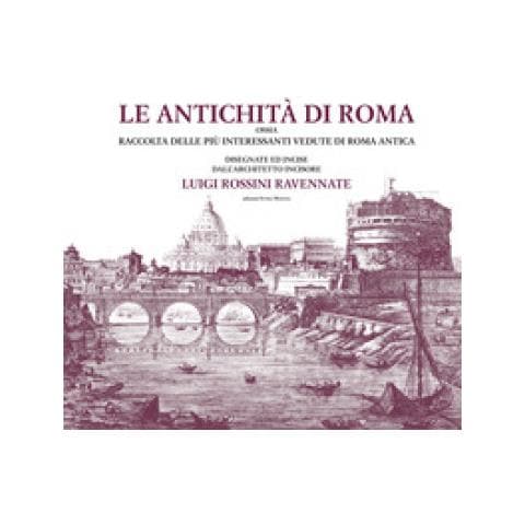 Luigi Rossini - Le Antichità Di Roma Ossia Raccolta Delle Più Interessanti Vedute Di Roma Antica Disegnate Ed Incise Dall'architetto Incisore Luigi Rossini Ravennate. Ediz. Illustrata - Foto 1