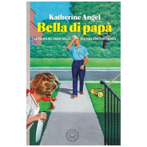 Katherine Angel - Bella Di Papà. La Figura Del Padre Nella Cultura Contemporanea - Foto 1
