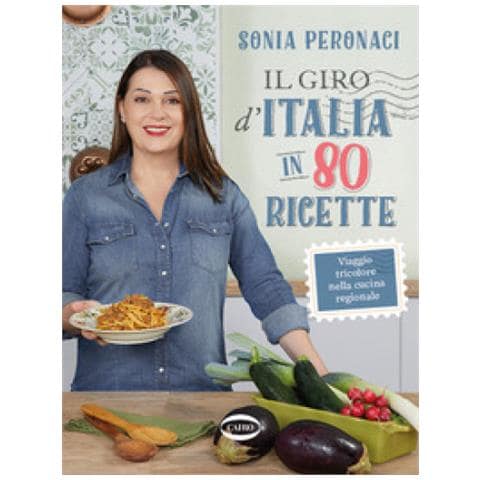 Sonia Peronaci - Il Giro D'italia In 80 Ricette. Viaggio Tricolore Nella Cucina Regionale. Ediz. Illustrata - Foto 1