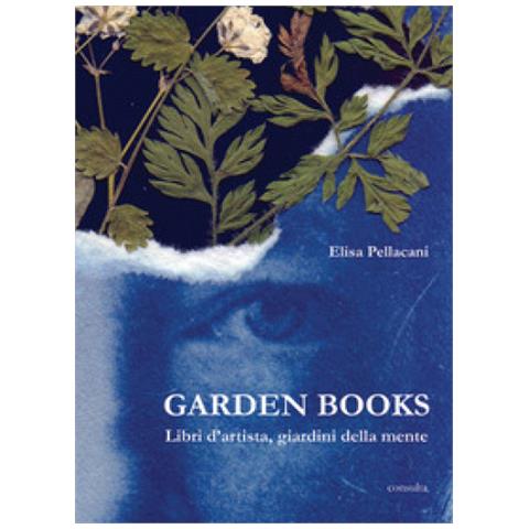 Elisa Pellacani - Garden Books. Libri D'artista, Giardini Della Mente. Ediz. Illustrata - Foto 1