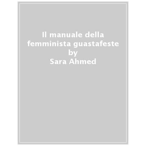 Sara Ahmed - Il Manuale Della Femminista Guastafeste - Foto 1