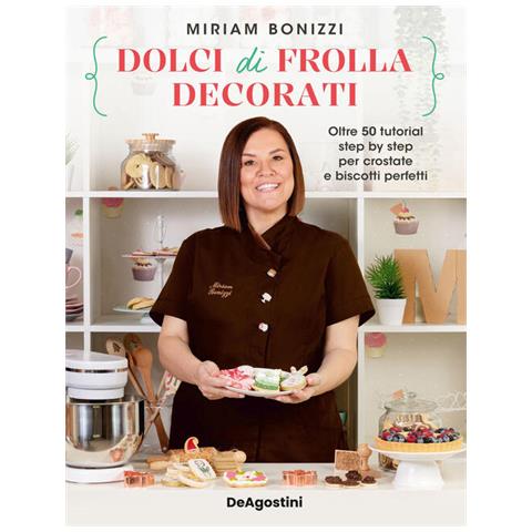 Dolci Di Frolla Decorati. Oltre 50 Tutorial Step By Step Per Crostate E Biscotti Perfetti - Foto 1