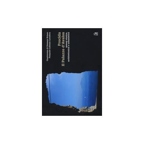 Gianlorenzo Di Gennaro Sclano - Procida. Il palazzo d'Avalos. Genesi storica, architettonica e urbanistica. Ediz. illustrata - Foto 1