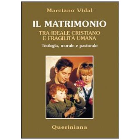 Marciano Vidal - Il Matrimonio Tra Ideale Cristiano E Fragilità Umana. Teologia, Morale E Pastorale - Foto 1
