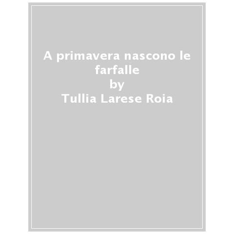 Tullia Larese Roia - A Primavera Nascono Le Farfalle. Ediz. A Colori - Foto 1