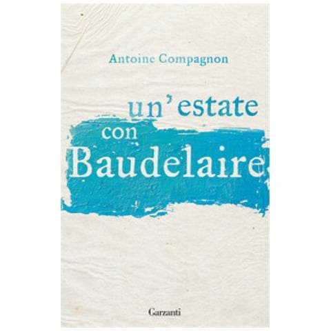 Antoine Compagnon - Un'estate Con Baudelaire - Foto 1