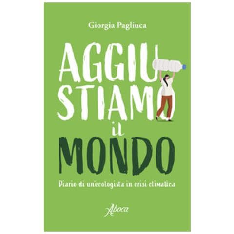 Giorgia Pagliuca - Aggiustiamo Il Mondo. Diario Di Un'ecologista In Crisi Climatica - Foto 1