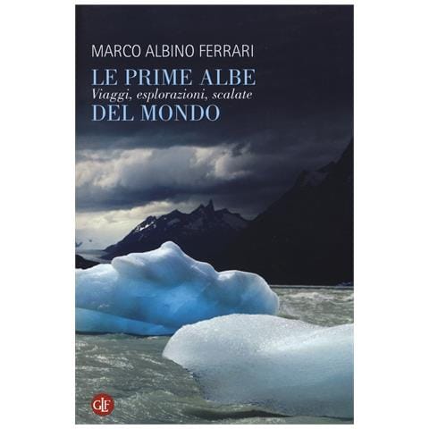Marco Albino Ferrari - Le prime albe del mondo. Viaggi, esplorazioni, scalate - Foto 1