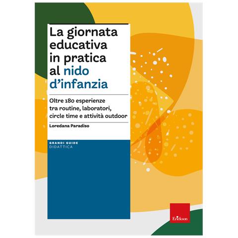 Loredana Paradiso - La giornata educativa in pratica al nido d'infanzia. Oltre 180 esperienze tra routine, laboratori, circle time e attività outdoor - Foto 1