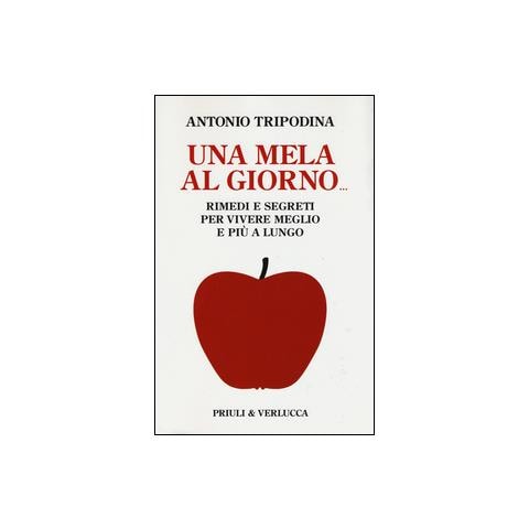 Antonio Tripodina - Una mela al giorno. Rimedi e segreti per vivere meglio e più a lungo - Foto 1