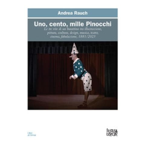 Andrea Rauch - Uno, Cento, Mille Pinocchi. Le Tre Vite Di Un Burattino Tra Illustrazione, Pittura, Scultura, Design, Musica, Teatro, Cinema. Ediz. A Colori - Foto 1