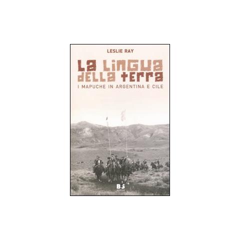 Leslie Ray - La lingua della terra. I Mapuche in Argentina e Cile - Foto 1