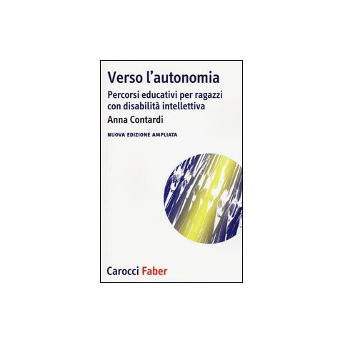 Anna Contardi - Verso l'autonomia. Percorsi educativi per ragazzi con disabilità intellettiva - Foto 1
