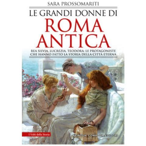 Sara Prossomariti - Le Grandi Donne Di Roma Antica. Rea Silvia, Lucrezia, Teodora: Le Protagoniste Che Hanno Fatto La Storia Della Città Eterna - Foto 1