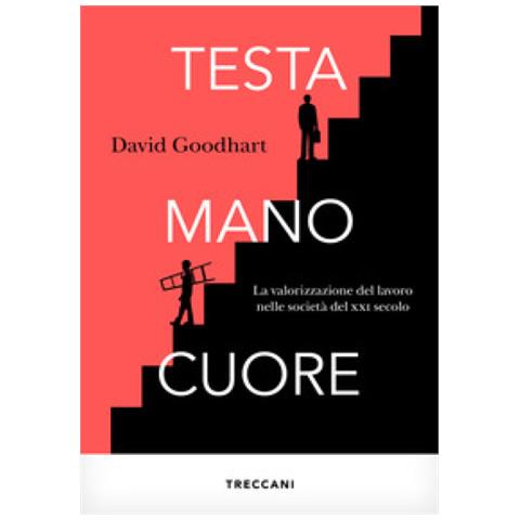David Goodhart - Testa, Mano, Cuore. La Valorizzazione Del Lavoro Nelle Società Del Xxi Secolo - Foto 1