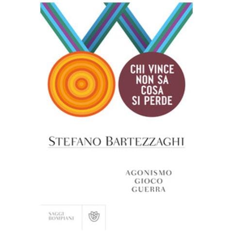 Stefano Bartezzaghi - Chi Vince Non Sa Cosa Si Perde. Agonismo. Gioco. Guerra - Foto 1