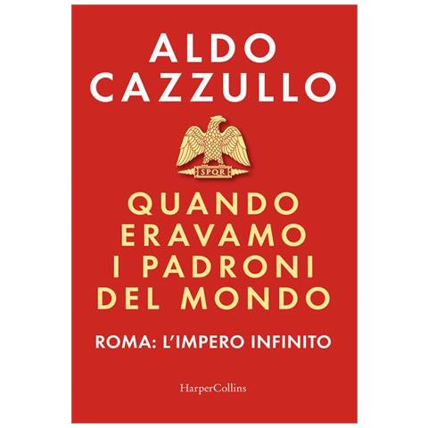 Aldo Cazzullo - Quando eravamo i padroni del mondo. Roma: l'impero infinito - Foto 1