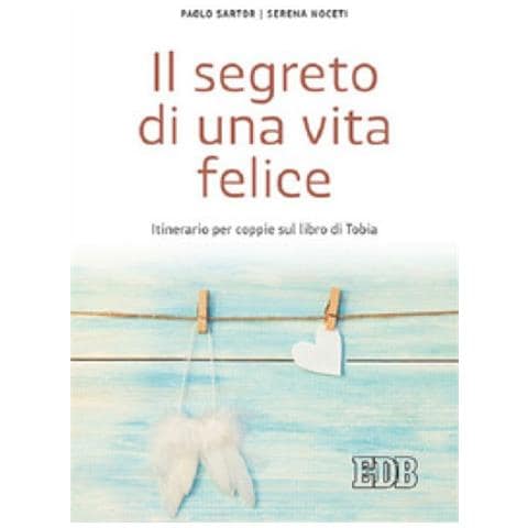 Paolo Sartor - Il segreto di una vita felice. Itinerario per coppie con il libro di Tobia - Foto 1