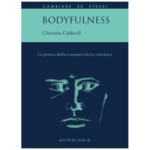 Christine Caldwell - Bodyfulness. La Pratica Della Consapevolezza Somatica - Foto 1