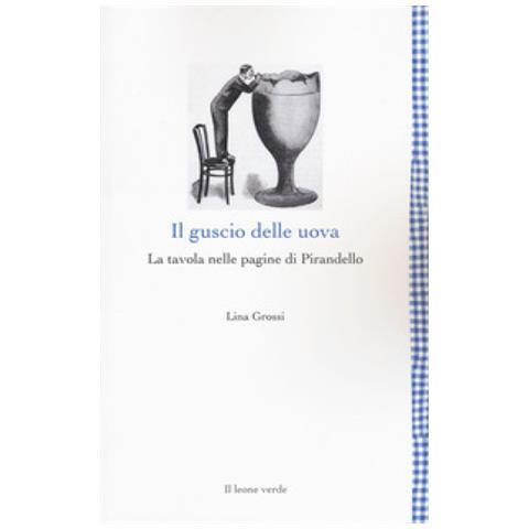Lina Grossi - Il Guscio Delle Uova. La Tavola Nelle Pagine Di Pirandello - Foto 1