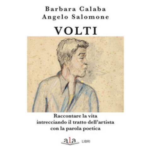 Barbara Calaba - Volti. Raccontare La Vita Intrecciando Il Tratto Dell'artista Con La Parola Poetica - Foto 1