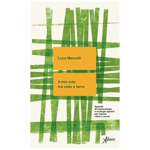 Luca Mercalli - Il Mio Orto Tra Cielo E Terra. Appunti Di Meteorologia E Ecologia Agraria Per Salvare Clima E Cavoli. Nuova Ediz. - Foto 2