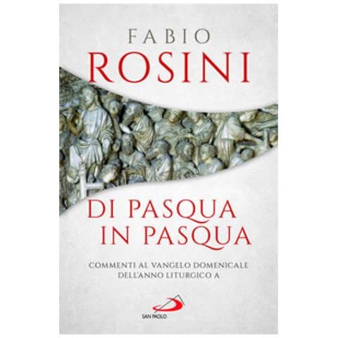 Fabio Rosini - Di Pasqua In Pasqua. Commenti Al Vangelo Domenicale Dell'anno Liturgico A - Foto 1