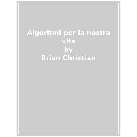 Brian Christian - Algoritmi per la nostra vita. Alla scoperta della logica informatica che ci aiuta nelle decisioni quotidiane - Foto 1
