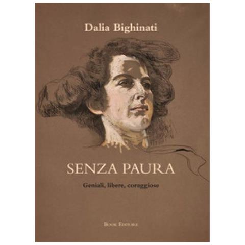 Dalia Bighinati - Senza Paura. Geniali, Libere, Coraggiose: 26 Ritratti Di Donne Che Non Si Sono Arrese - Foto 1