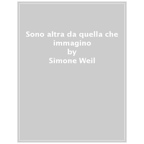 Simone Weil - Sono Altra Da Quella Che Immagino. L'ombra E La Grazia - Foto 1