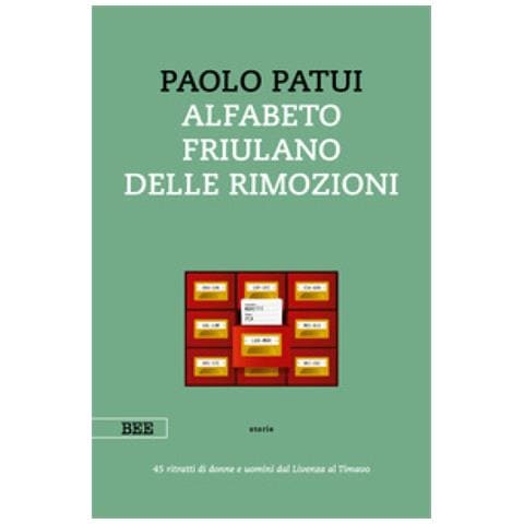 Paolo Patui - Alfabeto Friulano Delle Rimozioni. 45 Ritratti Di Donne E Uomini Dal Livenza Al Timavo - Foto 1