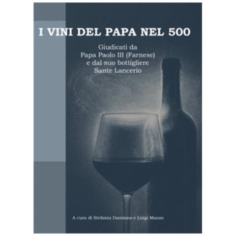I Vini Del Papa Nel 500. Giudicati Da Papa Paolo Iii (farnese) E Dal Suo Bottigliere Sante Lancerio - Foto 1